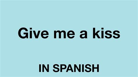 how do you say give me kiss in spanish|how to say gimme a kiss.